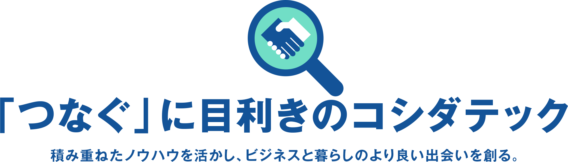 「つなぐ」に目利きのコシダテック 積み重ねたノウハウを活かし、ビジネスと暮らしのより良い出会いを創る。